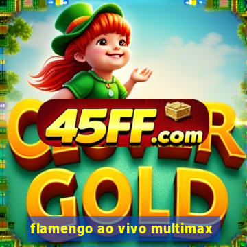 flamengo ao vivo multimax